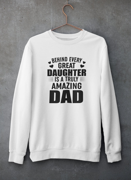 Behind Every Great Daughter Is a Truly Amazing Dad Sweat Shirt
