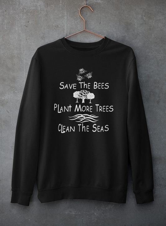 Save The Bees Plant More Trees Clean The Seas Sweat Shirt